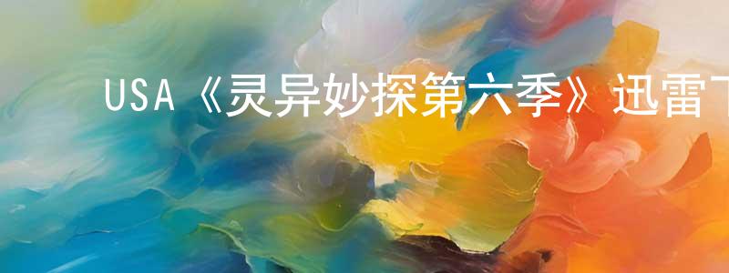 ﻿陈乐文的动漫综艺大全,﻿USA《灵异妙探第六季》迅雷下载/在线观看/百度云-犯罪/历史载-美剧天堂